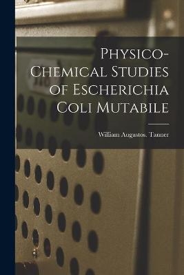 Physico-chemical Studies of Escherichia Coli Mutabile - William Augustos Tanner