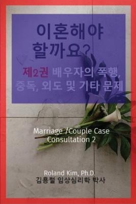 이혼해야 할까요? 제2권 배우자의 폭행, 중독, 외도 및 기타 문제 - Roland Y Kim