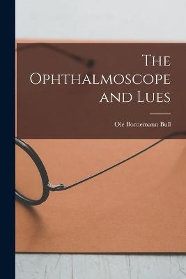 The Ophthalmoscope and Lues - Ole Bornemann 1842-1916 Bull