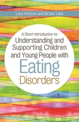 Short Introduction to Understanding and Supporting Children and Young People with Eating Disorders -  Bryan Lask,  Lucy Watson