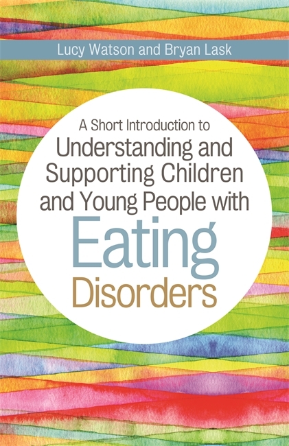 Short Introduction to Understanding and Supporting Children and Young People with Eating Disorders -  Bryan Lask,  Lucy Watson