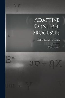 Adaptive Control Processes - Richard Ernest 1920- Bellman