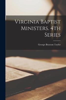 Virginia Baptist Ministers. 4th Series - George Braxton 1860-1942 Taylor