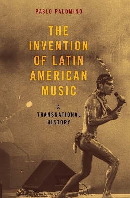 The Invention of Latin American Music - Pablo Palomino