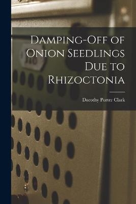 Damping-off of Onion Seedlings Due to Rhizoctonia - Dorothy Porter Clark