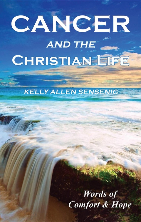 Cancer and the Christian Life -  Kelly Sensenig