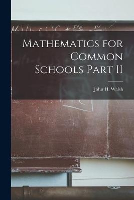 Mathematics for Common Schools Part II - John H Walsh