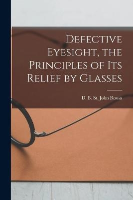 Defective Eyesight, the Principles of Its Relief by Glasses - 