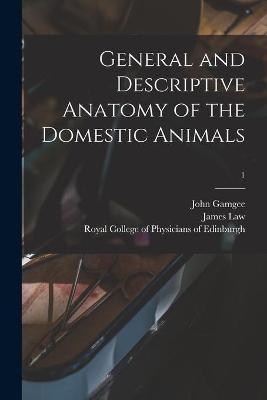 General and Descriptive Anatomy of the Domestic Animals; 1 - John 1831-1894 Gamgee, James 1838-1921 Law