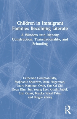 Children in Immigrant Families Becoming Literate - Catherine Compton-Lilly, Stephanie Shedrow, Dana Hagerman, Laura Hamman-Ortiz, Yao-Kai Chi