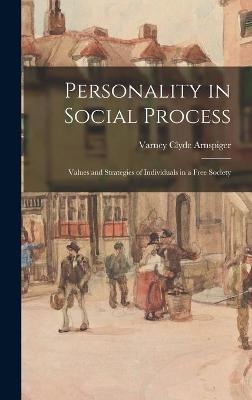 Personality in Social Process; Values and Strategies of Individuals in a Free Society - Varney Clyde 1896- Arnspiger