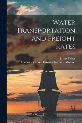 Water Transportation and Freight Rates [microform] - James 1840-1927 Fisher