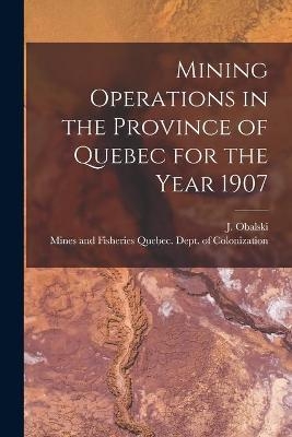 Mining Operations in the Province of Quebec for the Year 1907 [microform] - 