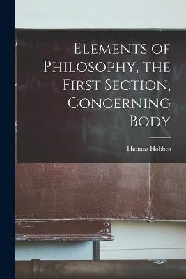 Elements of Philosophy, the First Section, Concerning Body - Thomas 1588-1679 Hobbes