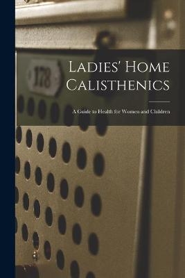 Ladies' Home Calisthenics -  Anonymous