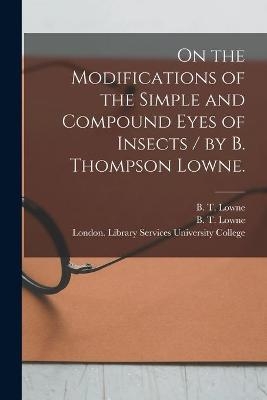 On the Modifications of the Simple and Compound Eyes of Insects / by B. Thompson Lowne. - 