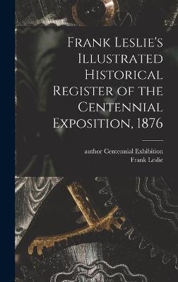 Frank Leslie's Illustrated Historical Register of the Centennial Exposition, 1876 - 