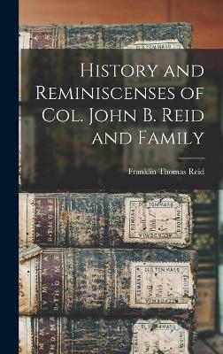 History and Reminiscenses of Col. John B. Reid and Family - Franklin Thomas Reid