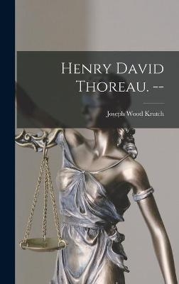 Henry David Thoreau. -- - Joseph Wood 1893-1970 Krutch