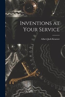 Inventions at Your Service - Albert Jack Kramer