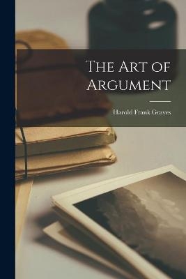 The Art of Argument - Harold Frank 1898- Graves