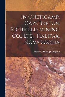 In Cheticamp, Cape Breton Richfield Mining Co., Ltd., Halifax, Nova Scotia [microform] - 