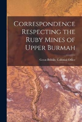 Correspondence Respecting the Ruby Mines of Upper Burmah - 