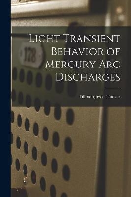 Light Transient Behavior of Mercury Arc Discharges - Tillman Jesse Tucker