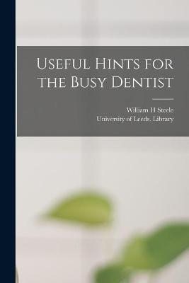 Useful Hints for the Busy Dentist - William H Steele