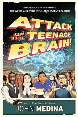 Attack of the Teenage Brain - John Medina