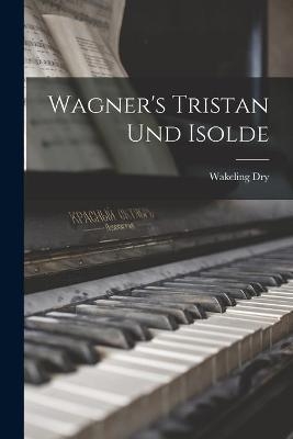 Wagner's Tristan Und Isolde - Wakeling Dry