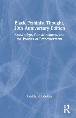 Black Feminist Thought, 30th Anniversary Edition - Patricia Hill Collins