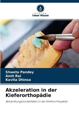 Akzeleration in der Kieferorthopädie - Shweta Pandey, Amit Rai, Kavita Dhinsa