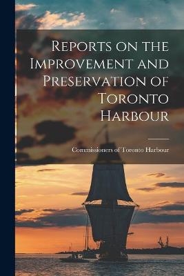 Reports on the Improvement and Preservation of Toronto Harbour [microform] - 