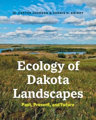 Ecology of Dakota Landscapes - W. Carter Johnson, Dennis H. Knight