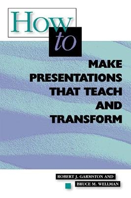 How to Make Presentations that Teach and Transform - Robert J. Garmston, Bruce M. Wellman