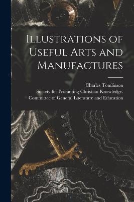 Illustrations of Useful Arts and Manufactures - Charles 1808-1897 Tomlinson