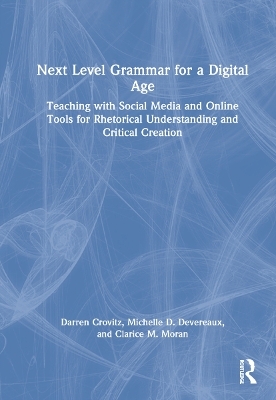 Next Level Grammar for a Digital Age - Darren Crovitz, Michelle D. Devereaux, Clarice M. Moran