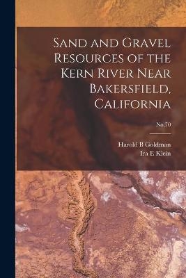 Sand and Gravel Resources of the Kern River Near Bakersfield, California; No.70 - Harold B Goldman, Ira E Klein