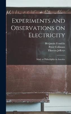 Experiments and Observations on Electricity - Benjamin 1706-1790 Franklin, Peter 1694-1768 Collinson