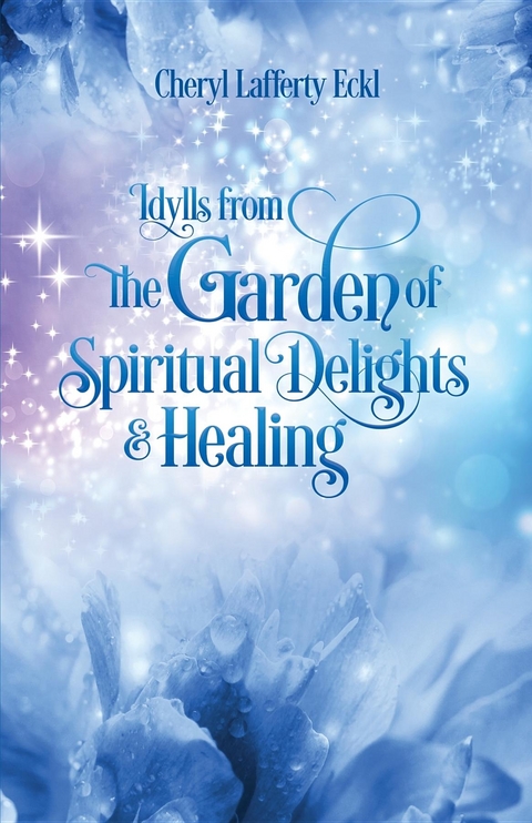 Idylls from the Garden of Spiritual Delights & Healing -  Cheryl Lafferty Eckl