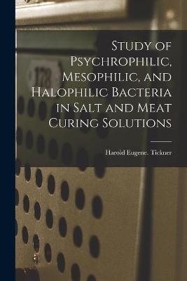 Study of Psychrophilic, Mesophilic, and Halophilic Bacteria in Salt and Meat Curing Solutions - Harold Eugene Tickner