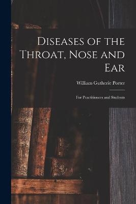 Diseases of the Throat, Nose and Ear - William Gutherie Porter