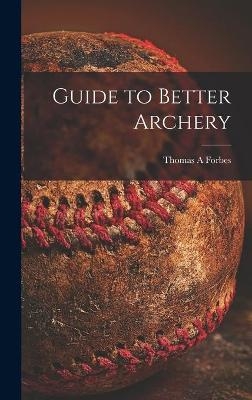 Guide to Better Archery - Thomas A Forbes