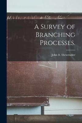 A Survey of Branching Processes. - John B Shewmaker