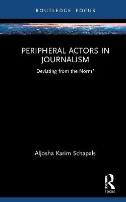 Peripheral Actors in Journalism - Aljosha Karim Schapals