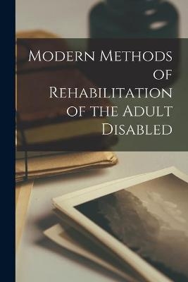 Modern Methods of Rehabilitation of the Adult Disabled -  Anonymous