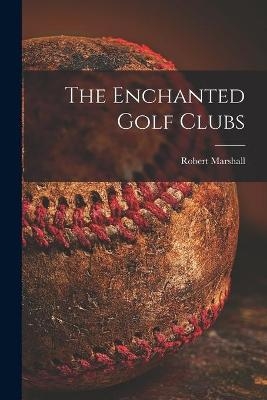 The Enchanted Golf Clubs [microform] - Robert 1863-1910 Marshall