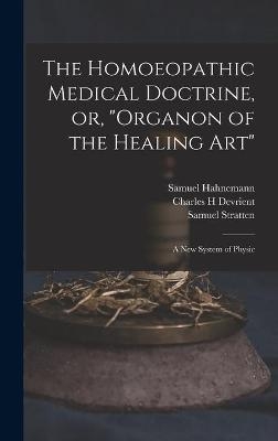 The Homoeopathic Medical Doctrine, or, "Organon of the Healing Art" - Samuel 1755-1843 Hahnemann, Charles H Devrient, Samuel Stratten