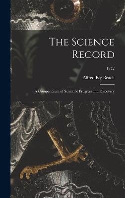 The Science Record; a Compendium of Scientific Progress and Discovery; 1872 - Alfred Ely 1826-1896 Beach